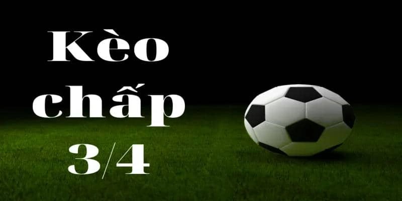 Kèo chấp 3/4 luôn là lựa chọn được yêu thích tại các sân chơi cá cược thể thao
