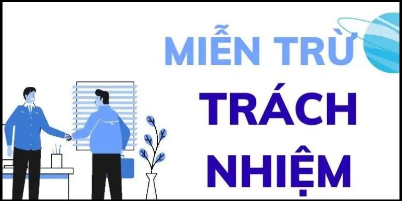 Miễn trừ trách nhiệm là một phần cốt lõi trong hệ thống quy định của nhà cái