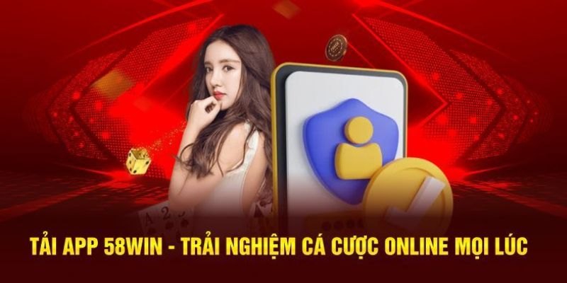 Tận hưởng trải nghiệm cá cược đỉnh cao khi tải app 58Win về điện thoại